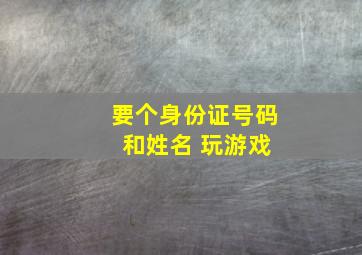 要个身份证号码 和姓名 玩游戏